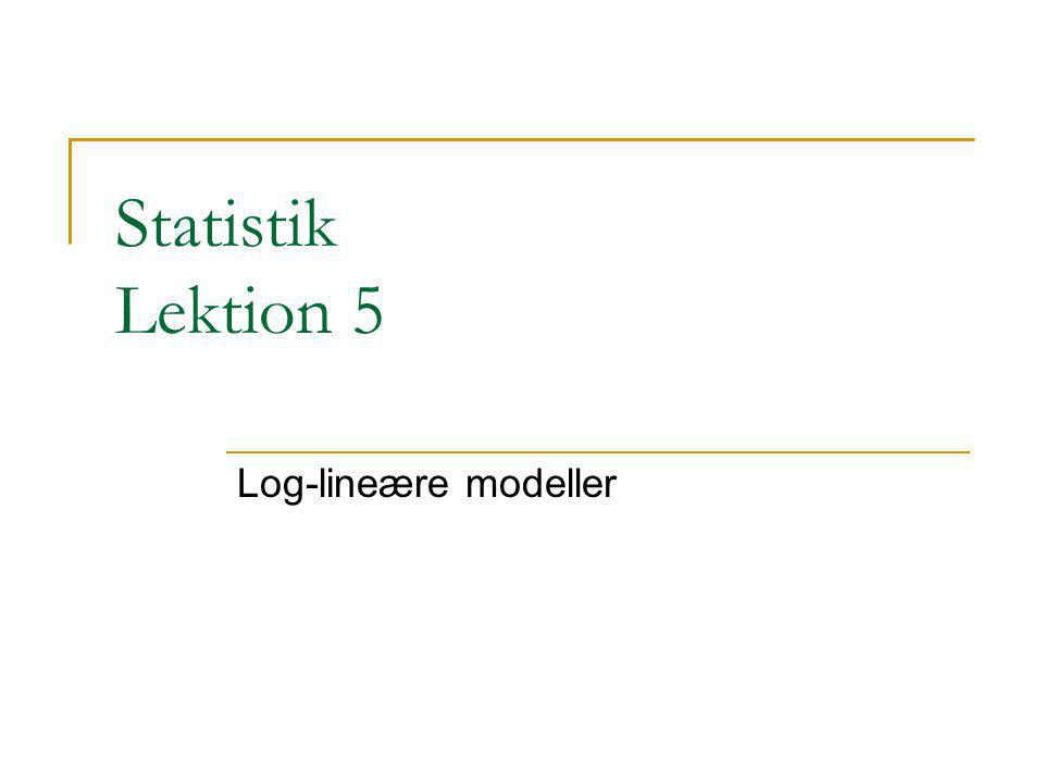 Statistik Lektion 5 Log-lineære modeller