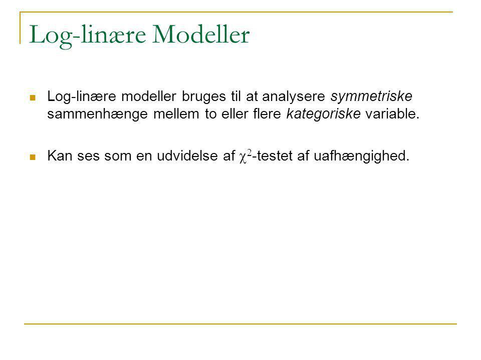 Log-linære Modeller Log-linære modeller bruges til at analysere symmetriske sammenhænge mellem to eller flere kategoriske variable.