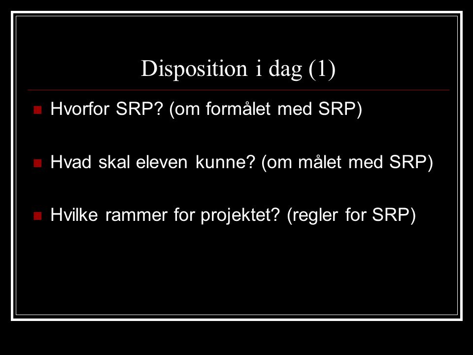 Disposition i dag (1) Hvorfor SRP (om formålet med SRP)