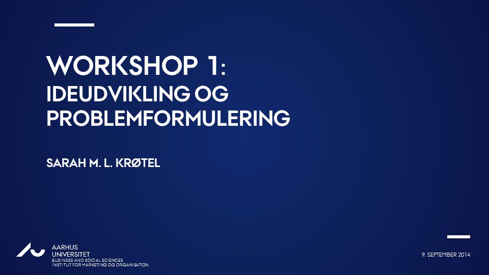 Workshop 1: Ideudvikling og problemformulering Sarah m. L. Krøtel