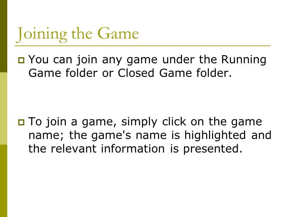 Joining the Game You can join any game under the Running Game folder or Closed Game folder.