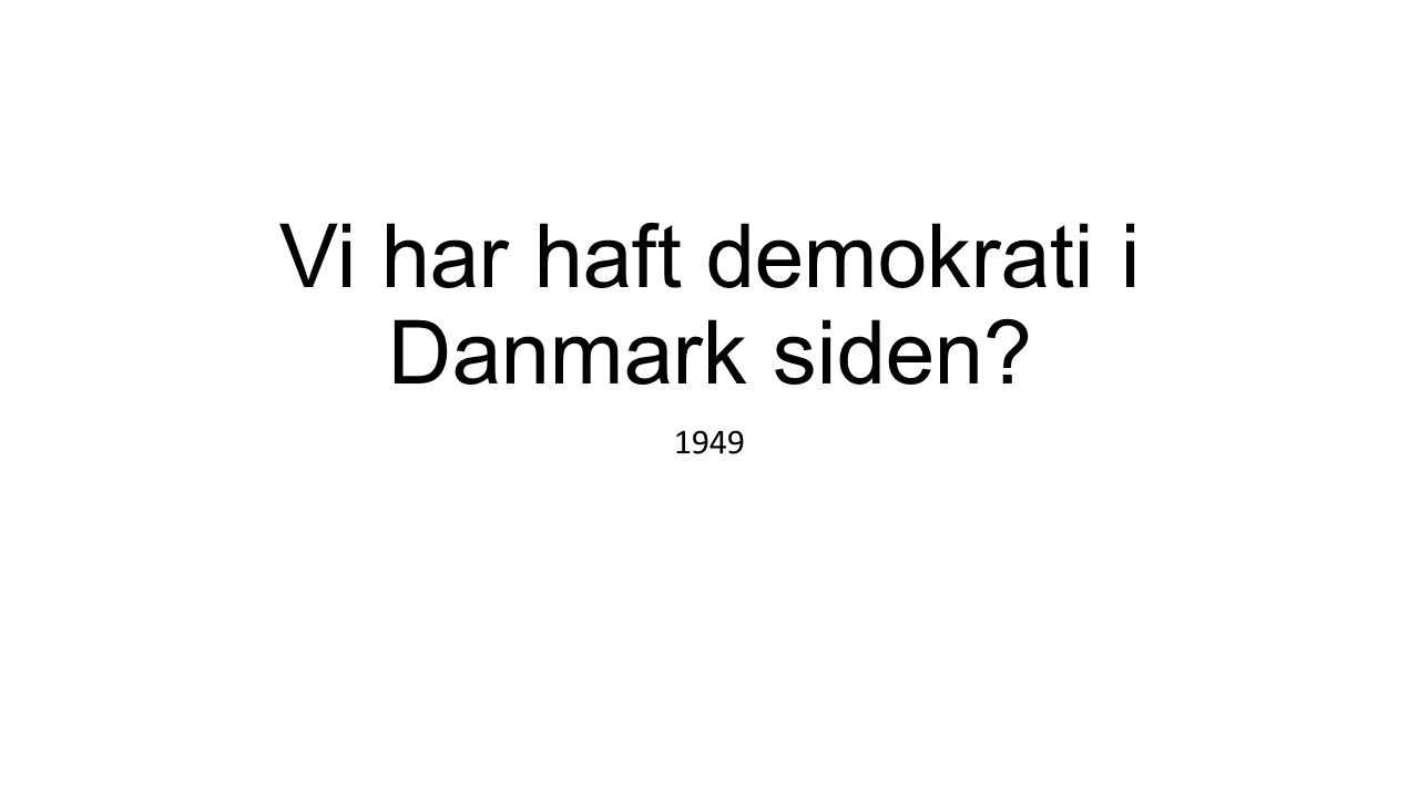 Vi har haft demokrati i Danmark siden