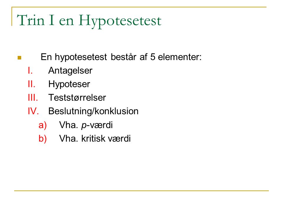 Trin I en Hypotesetest En hypotesetest består af 5 elementer: