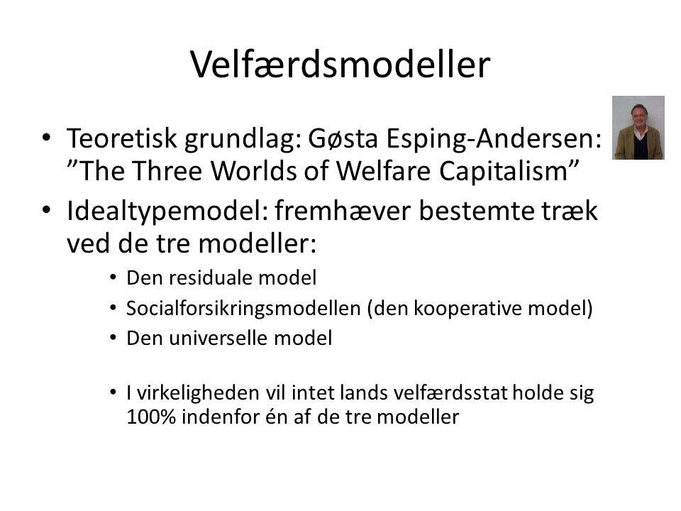 Velfærdsmodeller Teoretisk grundlag: Gøsta Esping-Andersen: The Three Worlds of Welfare Capitalism