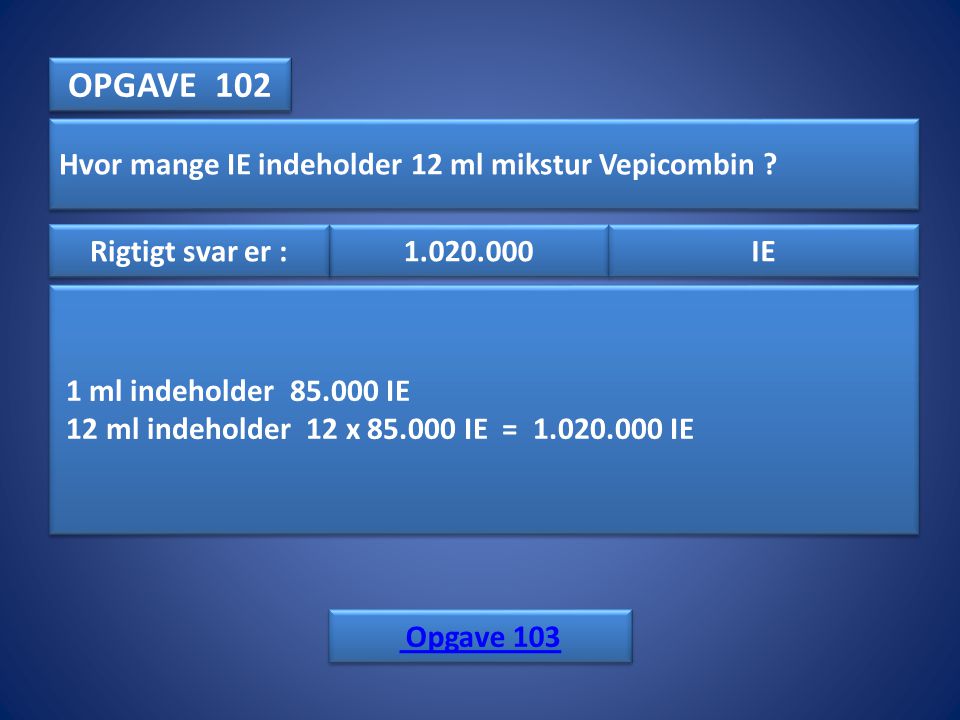 OPGAVE 102 Hvor mange IE indeholder 12 ml mikstur Vepicombin