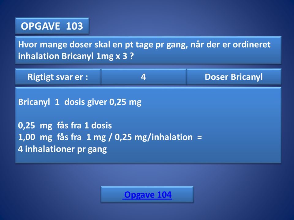 OPGAVE 103 Hvor mange doser skal en pt tage pr gang, når der er ordineret inhalation Bricanyl 1mg x 3