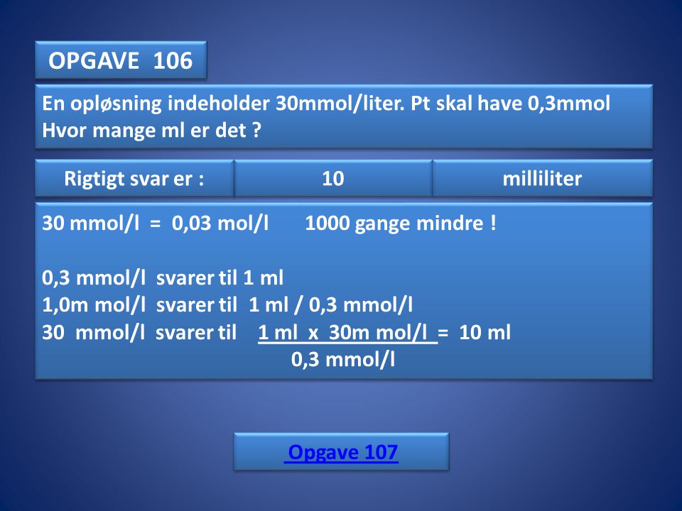 OPGAVE 106 En opløsning indeholder 30mmol/liter. Pt skal have 0,3mmol