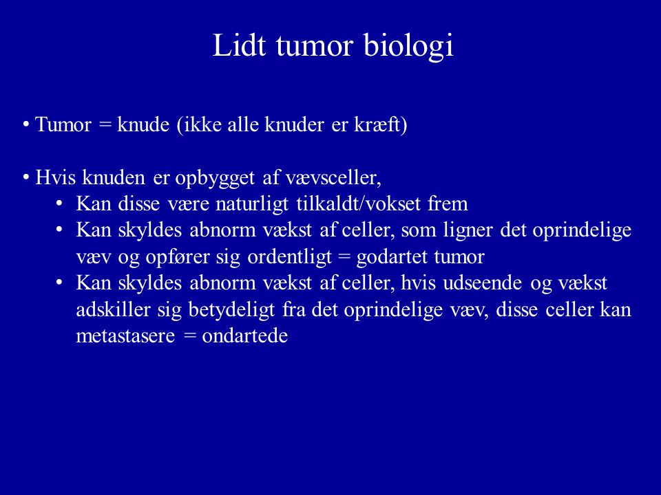 Lidt tumor biologi Tumor = knude (ikke alle knuder er kræft)