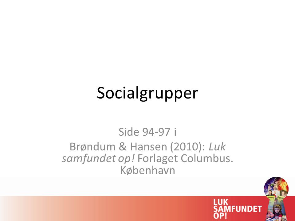 Socialgrupper Side i Brøndum & Hansen (2010): Luk samfundet op! Forlaget Columbus. København