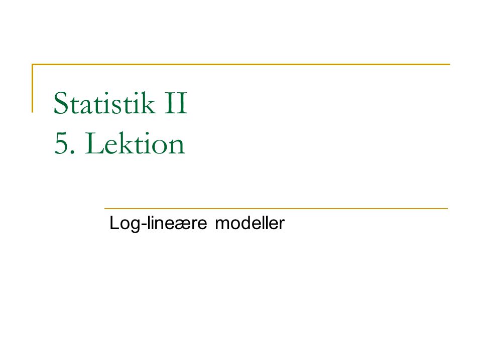 Statistik II 5. Lektion Log-lineære modeller