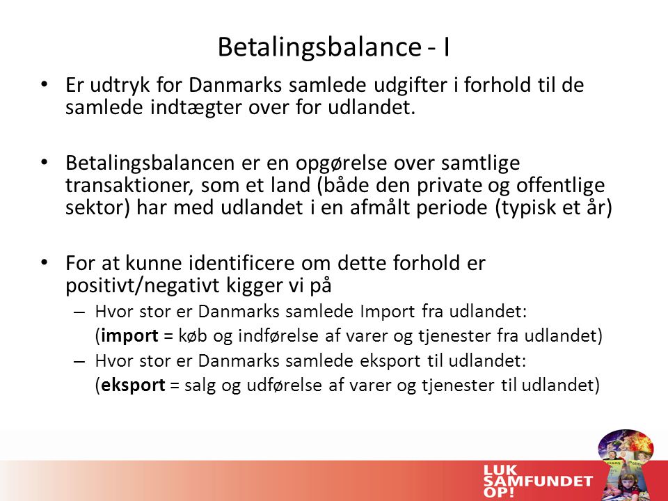 Betalingsbalance - I Er udtryk for Danmarks samlede udgifter i forhold til de samlede indtægter over for udlandet.