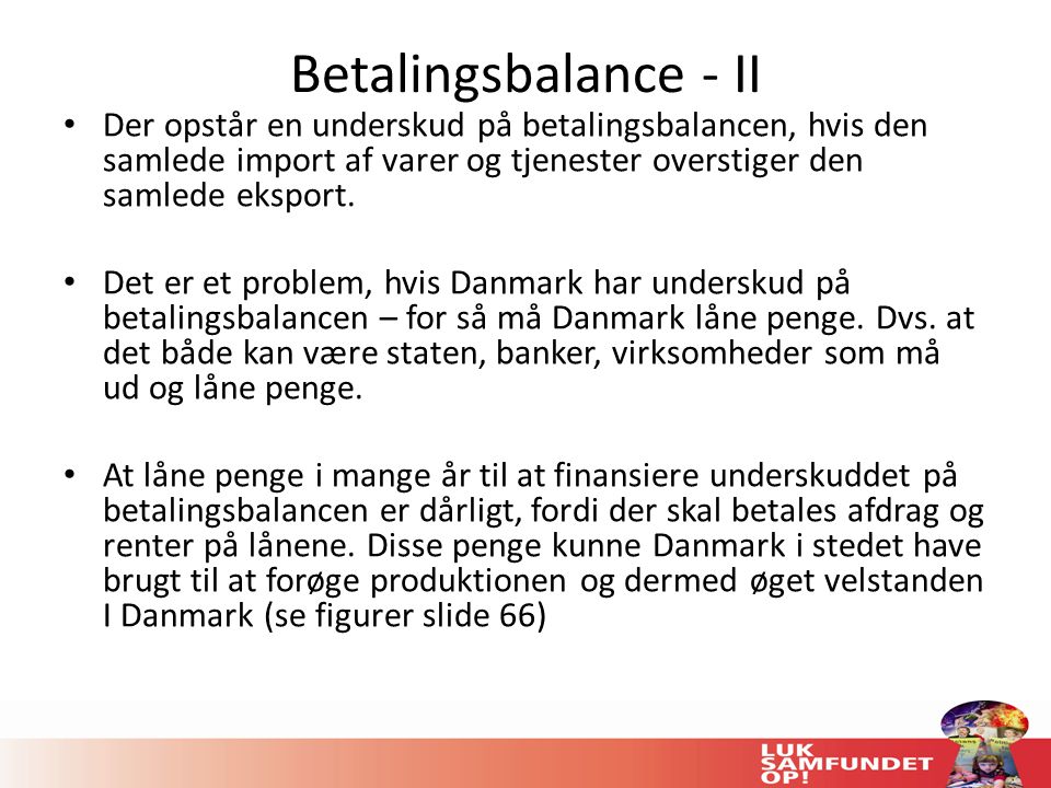Betalingsbalance - II Der opstår en underskud på betalingsbalancen, hvis den samlede import af varer og tjenester overstiger den samlede eksport.