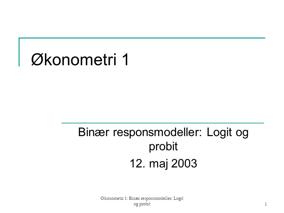 Binær responsmodeller: Logit og probit 12. maj 2003