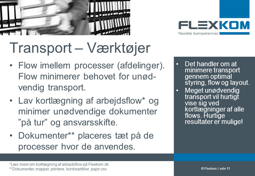 Transport – Værktøjer Flow imellem processer (afdelinger). Flow minimerer behovet for unød-vendig transport.
