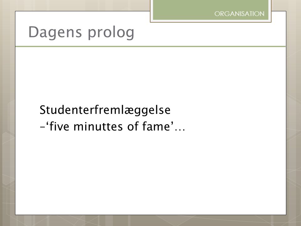 Dagens prolog Studenterfremlæggelse –‘five minuttes of fame’…