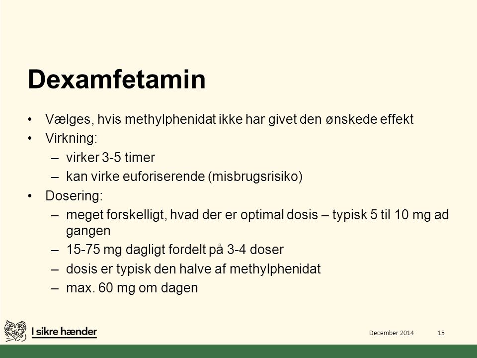 Dexamfetamin Vælges, hvis methylphenidat ikke har givet den ønskede effekt. Virkning: virker 3-5 timer.