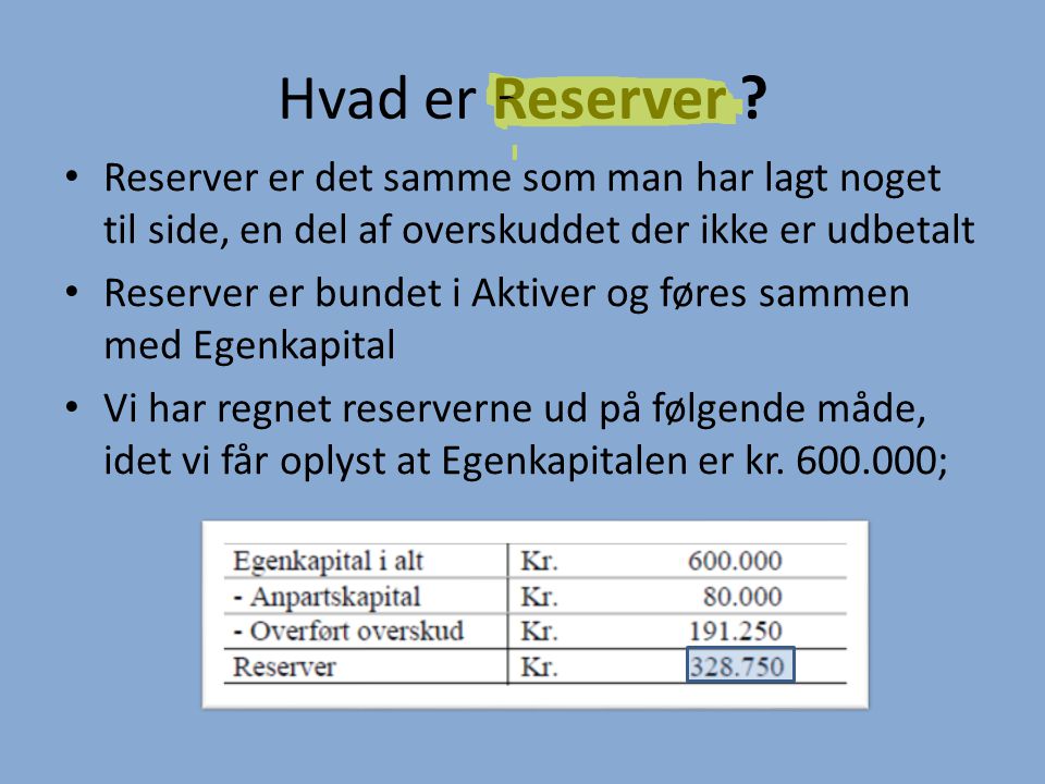 Hvad er Reserver Reserver er det samme som man har lagt noget til side, en del af overskuddet der ikke er udbetalt.
