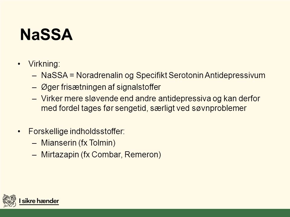 NaSSA Virkning: NaSSA = Noradrenalin og Specifikt Serotonin Antidepressivum. Øger frisætningen af signalstoffer.
