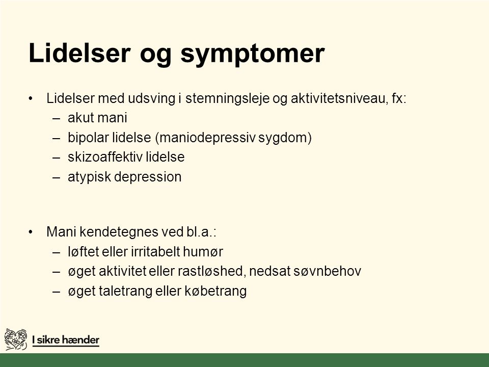 Lidelser og symptomer Lidelser med udsving i stemningsleje og aktivitetsniveau, fx: akut mani. bipolar lidelse (maniodepressiv sygdom)