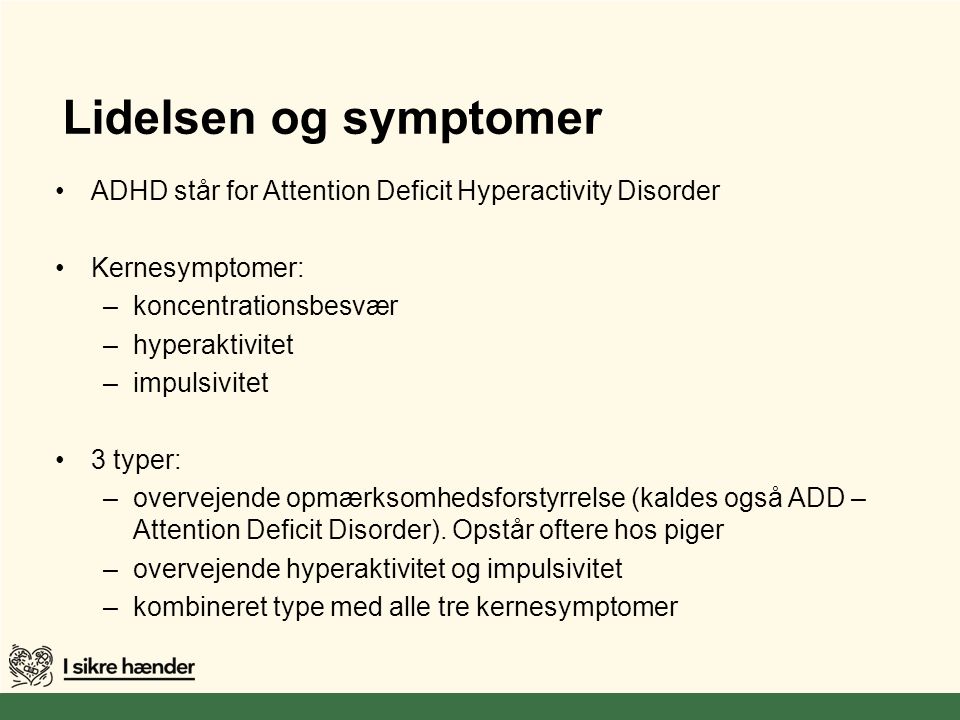 Lidelsen og symptomer ADHD står for Attention Deficit Hyperactivity Disorder. Kernesymptomer: koncentrationsbesvær.