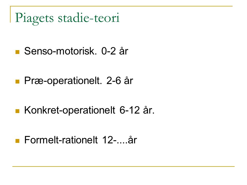 Piagets stadie-teori Senso-motorisk. 0-2 år Præ-operationelt. 2-6 år