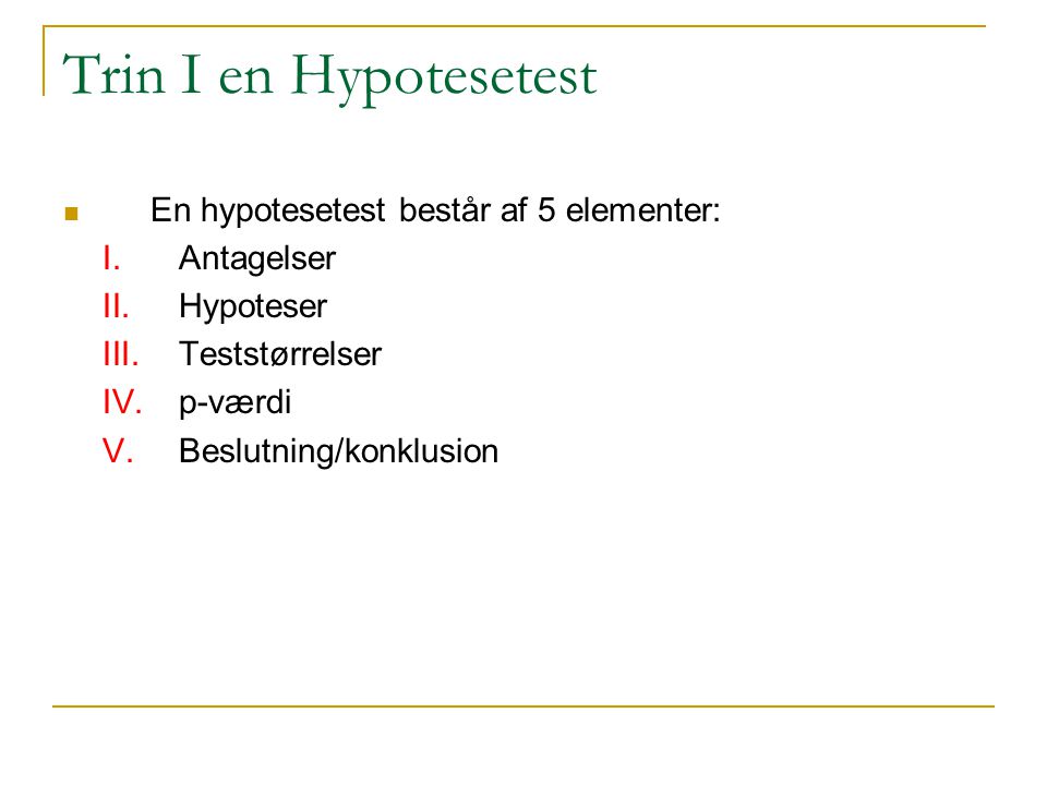 Trin I en Hypotesetest En hypotesetest består af 5 elementer: