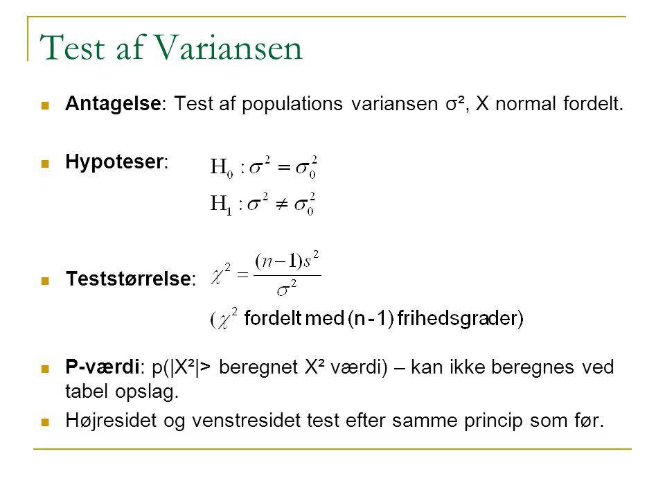 Test af Variansen Antagelse: Test af populations variansen σ², X normal fordelt. Hypoteser: Teststørrelse: