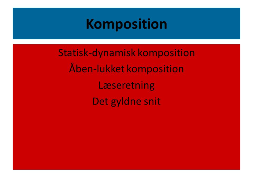 Komposition Statisk-dynamisk komposition Åben-lukket komposition Læseretning Det gyldne snit