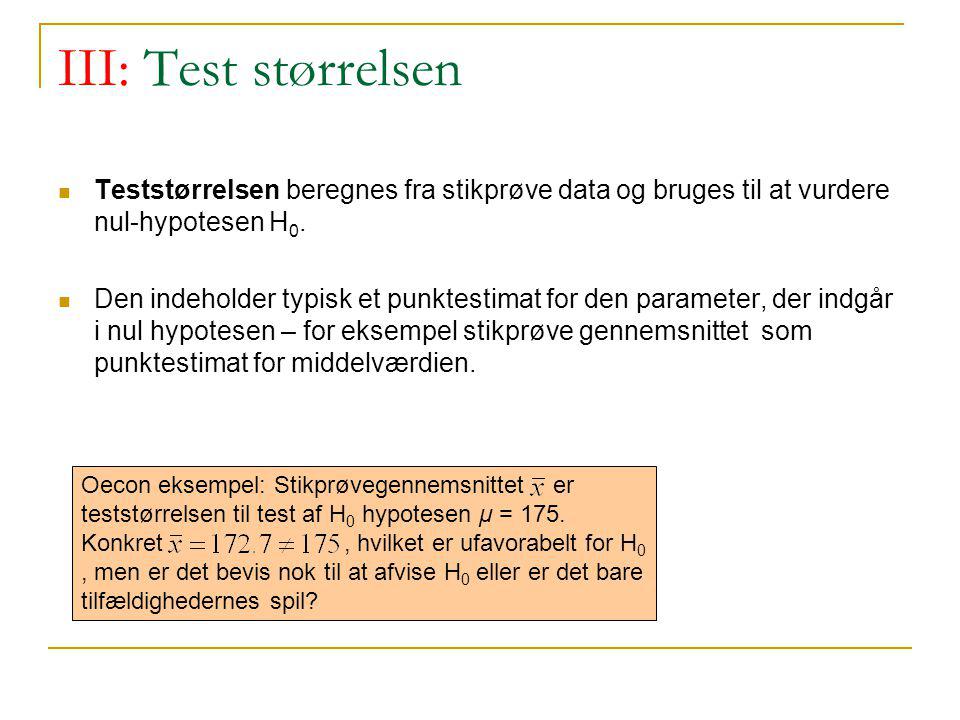 III: Test størrelsen Teststørrelsen beregnes fra stikprøve data og bruges til at vurdere nul-hypotesen H0.
