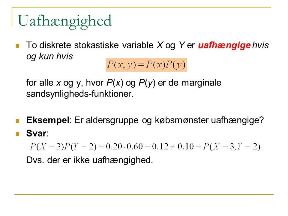 Uafhængighed To diskrete stokastiske variable X og Y er uafhængige hvis og kun hvis.