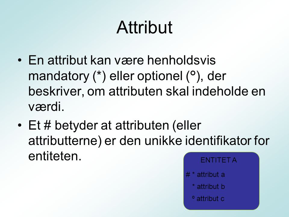 Attribut En attribut kan være henholdsvis mandatory (*) eller optionel (°), der beskriver, om attributen skal indeholde en værdi.