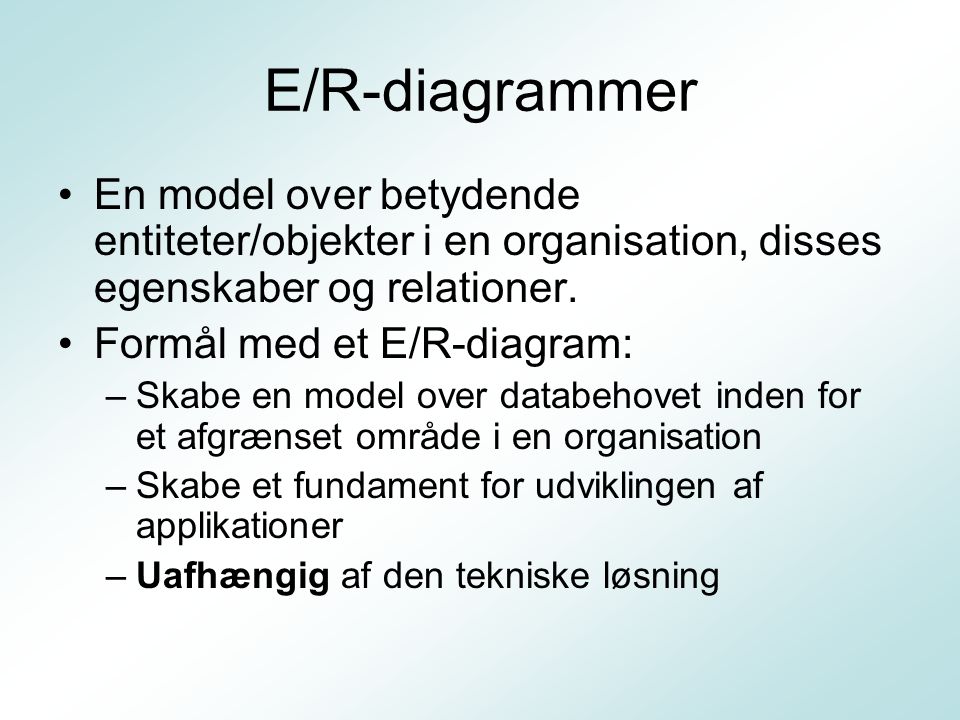 E/R-diagrammer En model over betydende entiteter/objekter i en organisation, disses egenskaber og relationer.