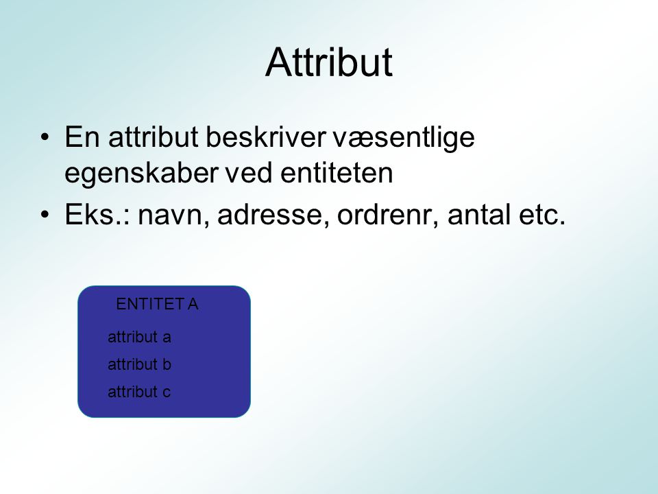 Attribut En attribut beskriver væsentlige egenskaber ved entiteten