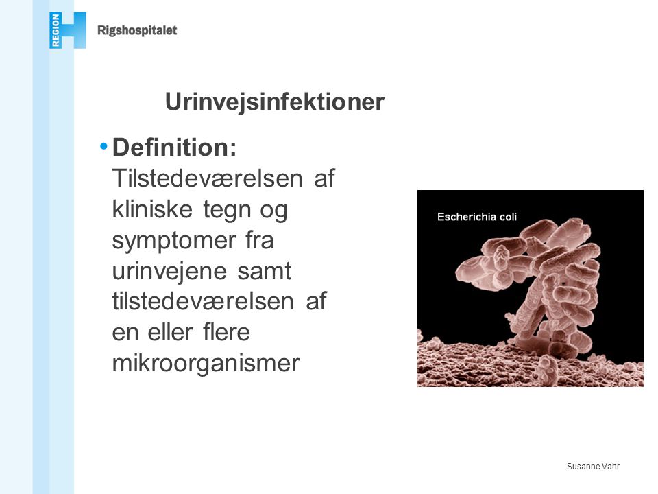 Urinvejsinfektioner Definition: Tilstedeværelsen af kliniske tegn og symptomer fra urinvejene samt tilstedeværelsen af en eller flere mikroorganismer.