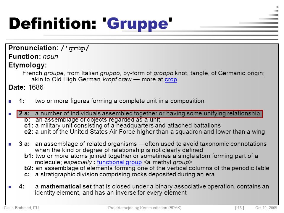 Definition: Gruppe Pronunciation: / grüp/ Function: noun Etymology: