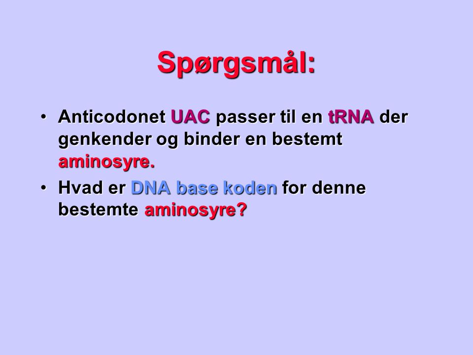 Spørgsmål: Anticodonet UAC passer til en tRNA der genkender og binder en bestemt aminosyre.
