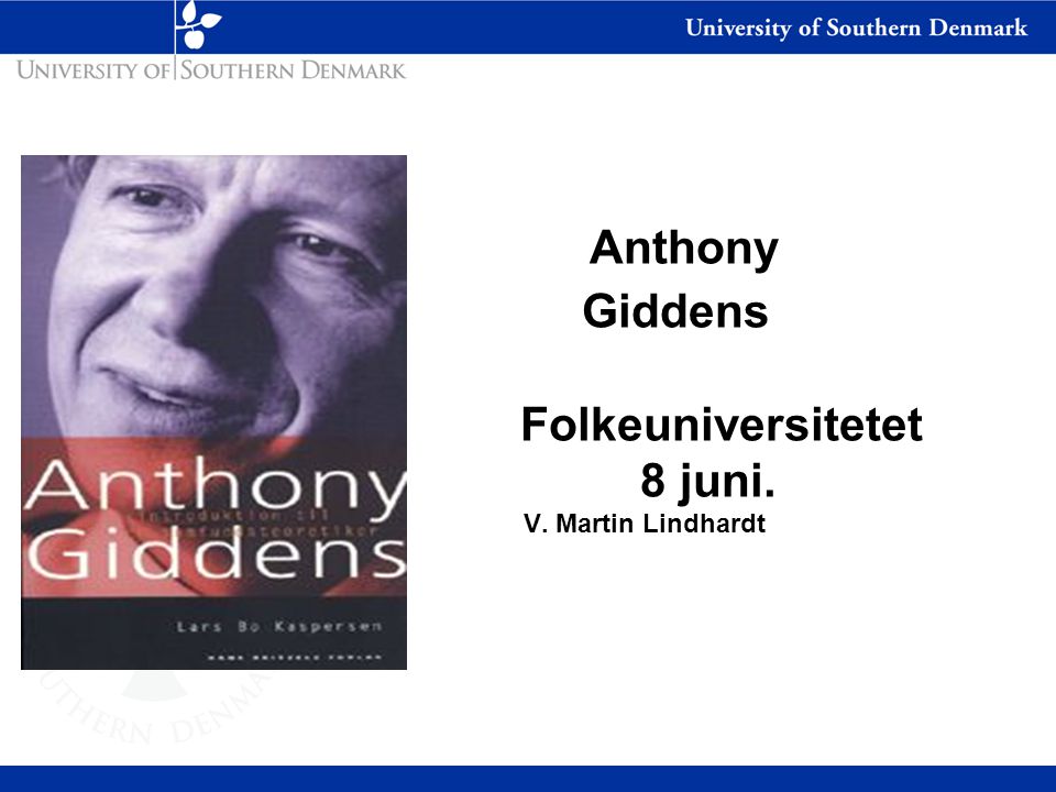 Anthony Giddens Folkeuniversitetet 8 juni. V. Martin Lindhardt